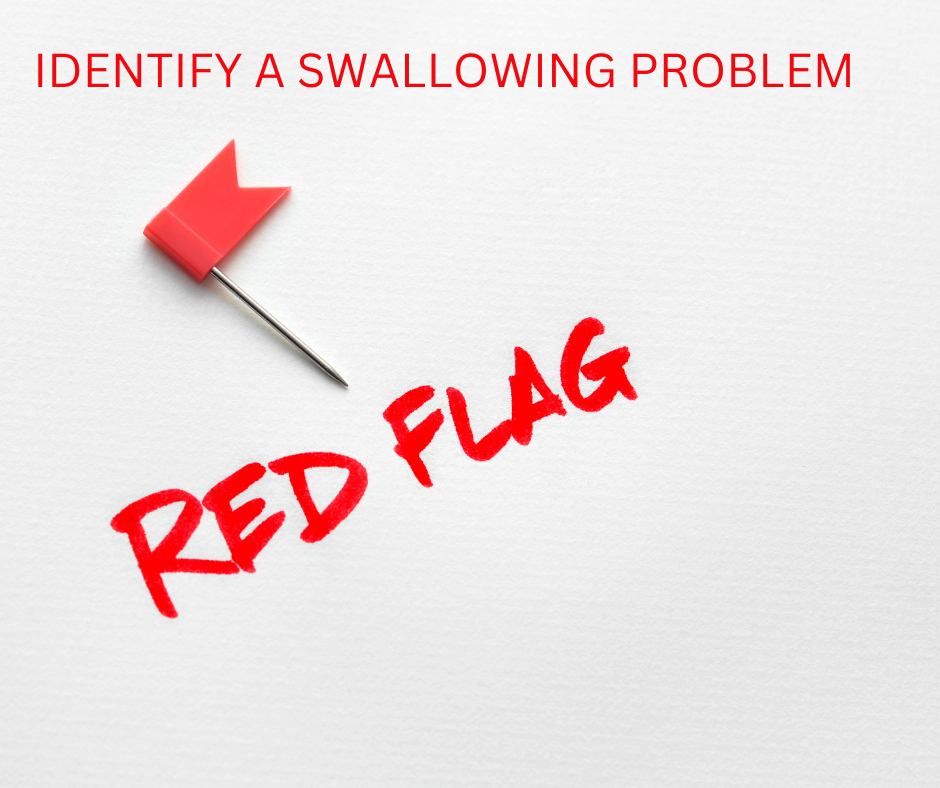 IDENTIFYING SWALLOWING PROBLEMS: RED FLAGS